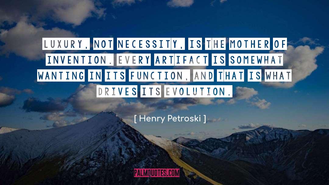 Necessity Is The Mother Of Invention quotes by Henry Petroski