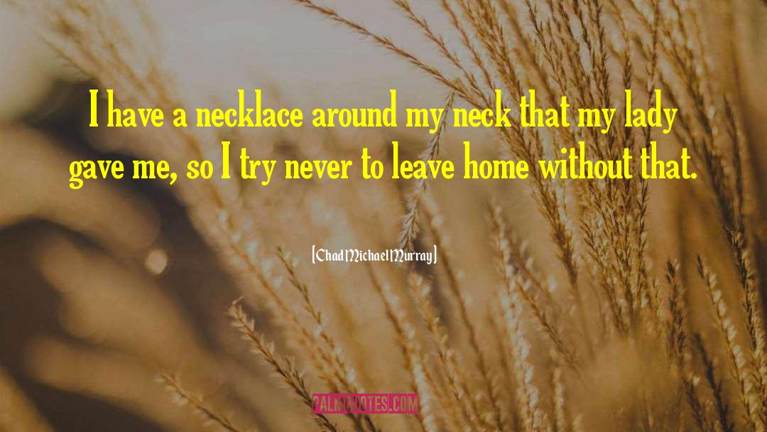 Necklace quotes by Chad Michael Murray