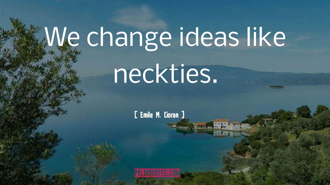 Neckties quotes by Emile M. Cioran