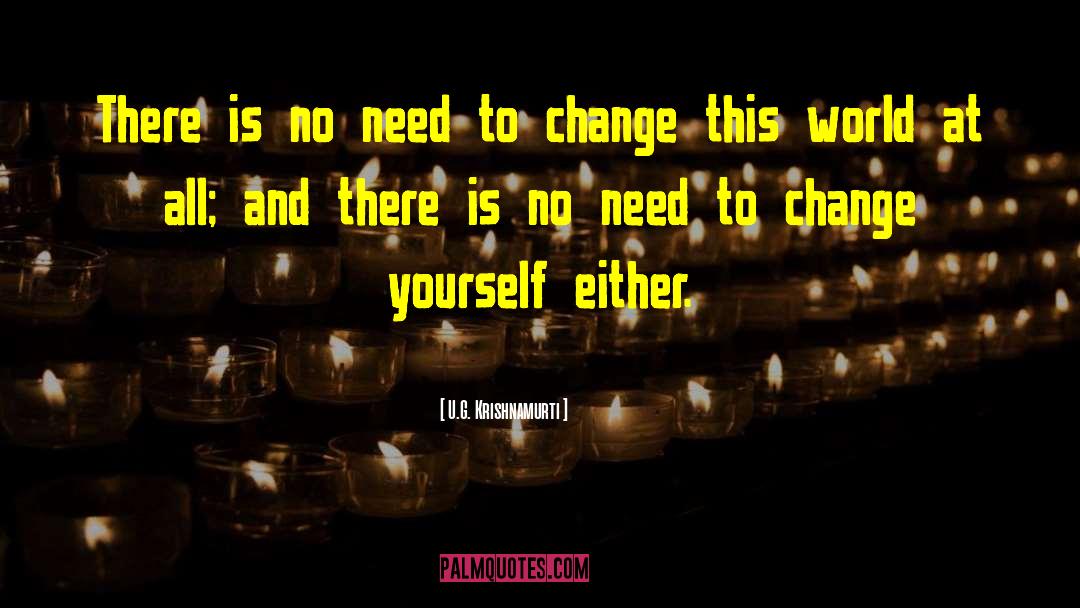Need A Change quotes by U.G. Krishnamurti