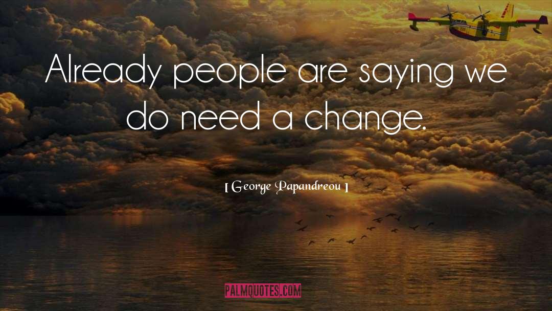 Need A Change quotes by George Papandreou