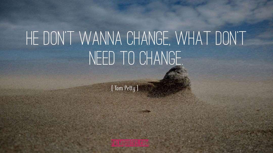 Need A Change quotes by Tom Petty