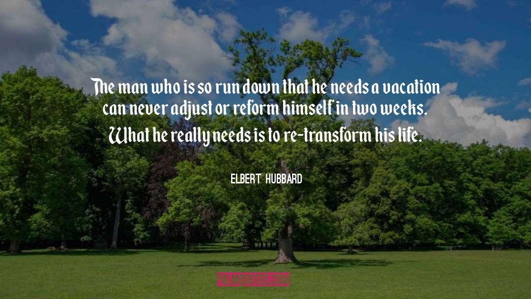 Need A Vacation quotes by Elbert Hubbard