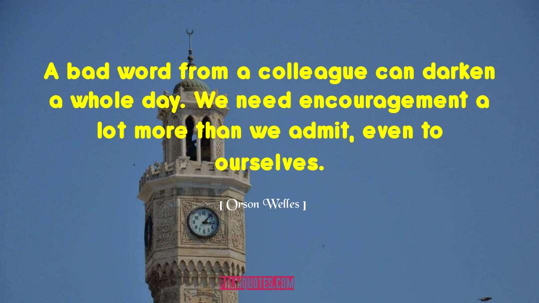 Need Encouragement quotes by Orson Welles