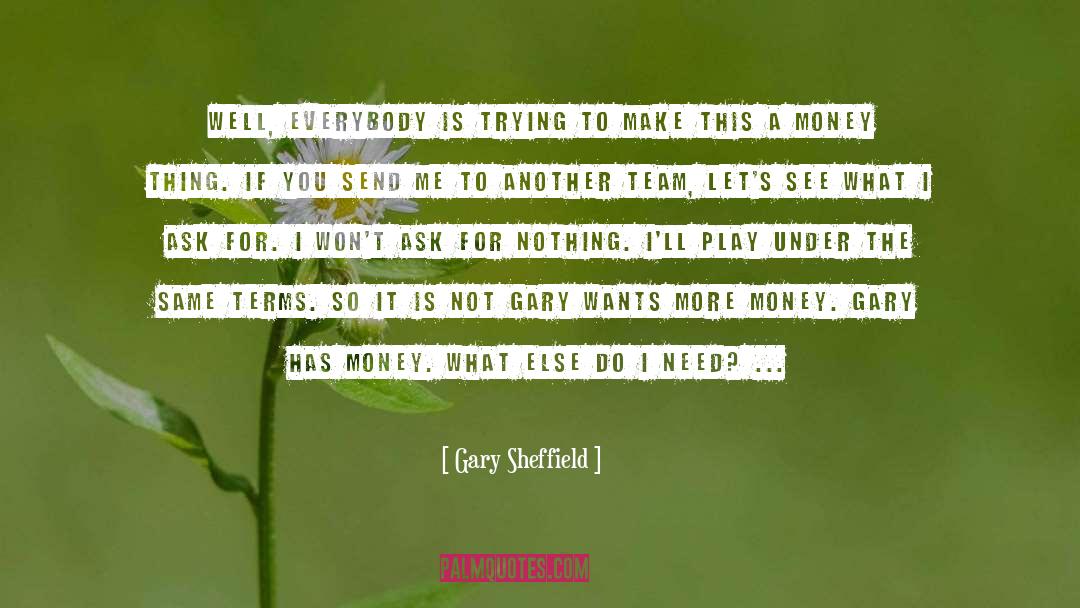 Need Money quotes by Gary Sheffield