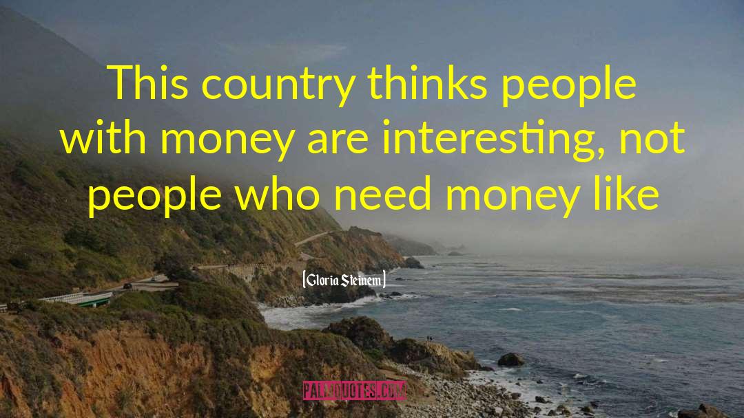 Need Money quotes by Gloria Steinem