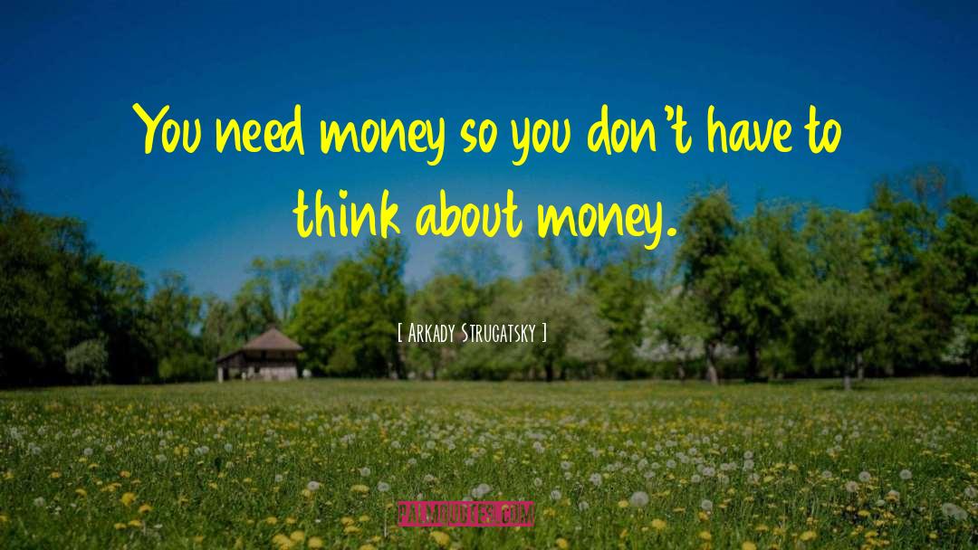 Need Money quotes by Arkady Strugatsky