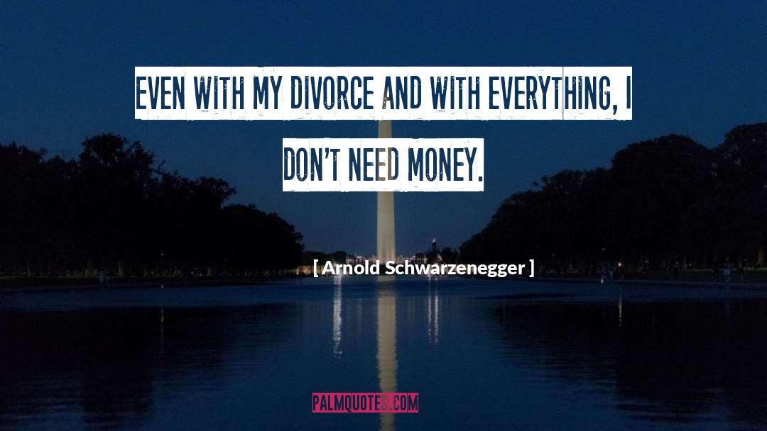 Need Money quotes by Arnold Schwarzenegger
