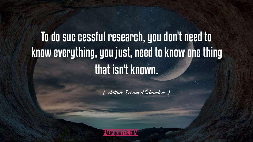 Need To Know quotes by Arthur Leonard Schawlow