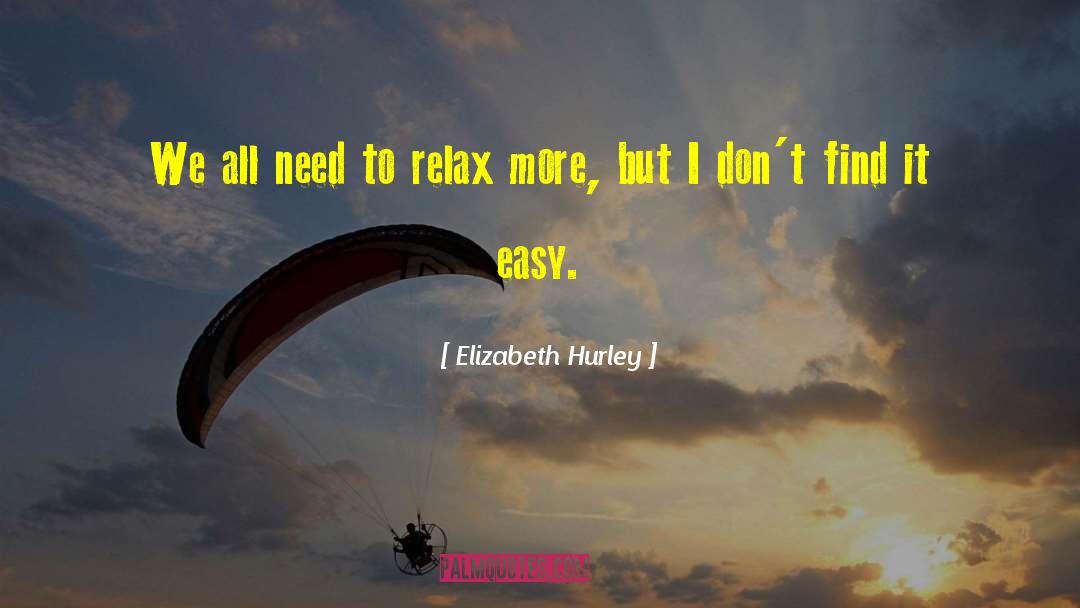 Need To Relax quotes by Elizabeth Hurley