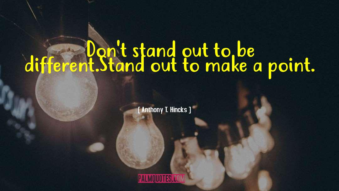Need To Stand Out quotes by Anthony T. Hincks