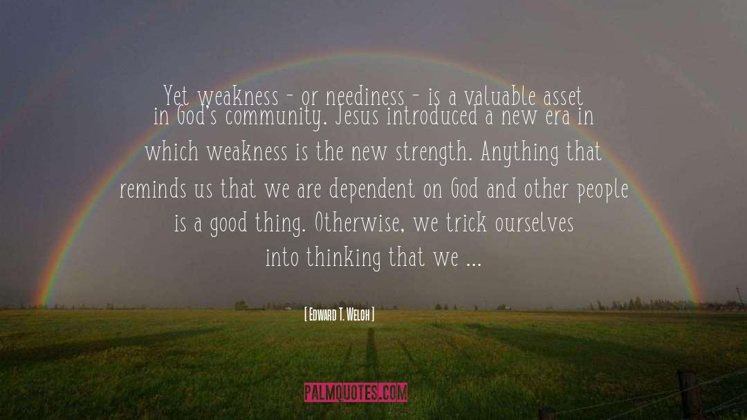 Neediness quotes by Edward T. Welch