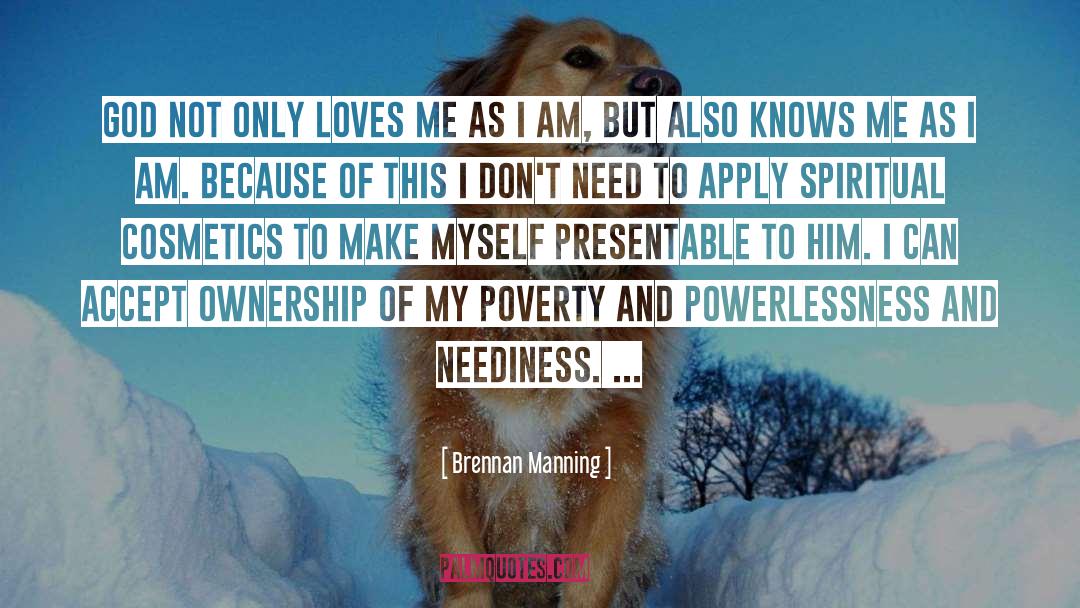 Neediness quotes by Brennan Manning
