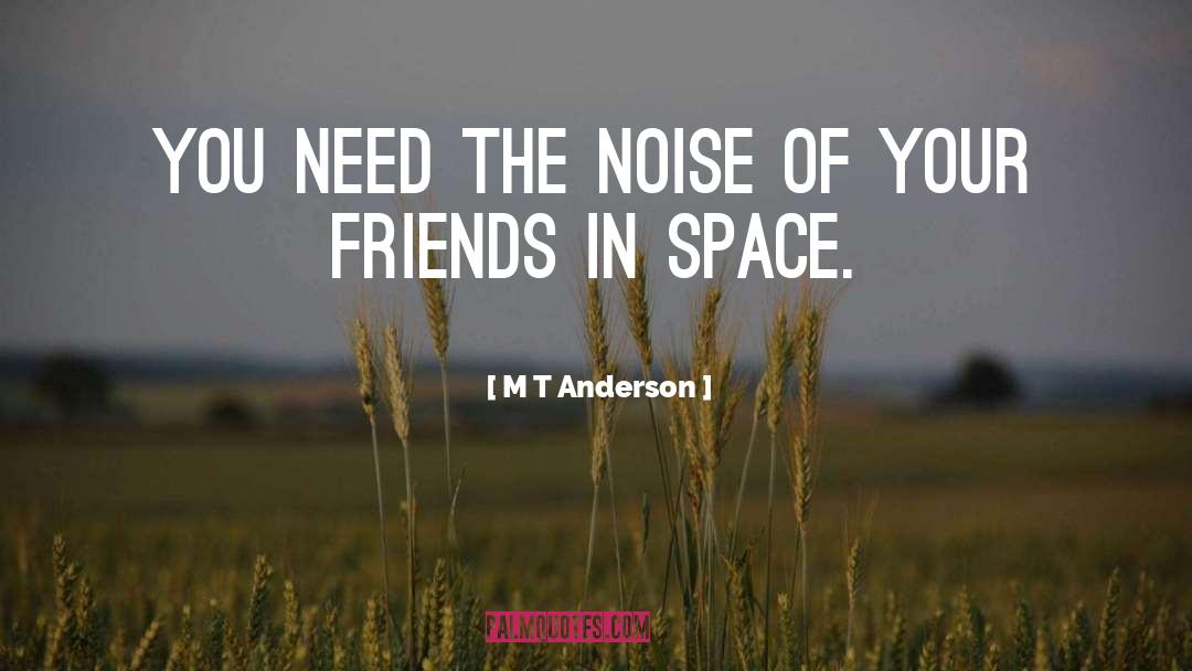 Needing Space quotes by M T Anderson