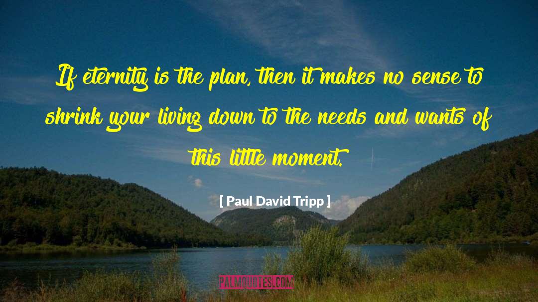 Needs And Wants quotes by Paul David Tripp