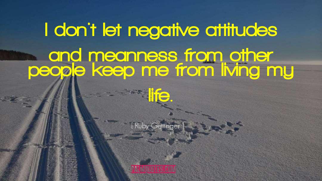 Negative Attitudes quotes by Ruby Gettinger