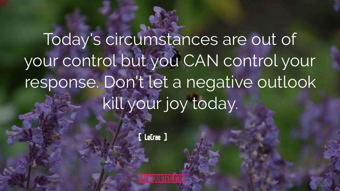 Negative Circumstances quotes by LeCrae