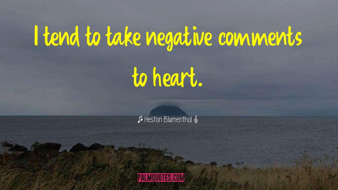 Negative Comments quotes by Heston Blumenthal