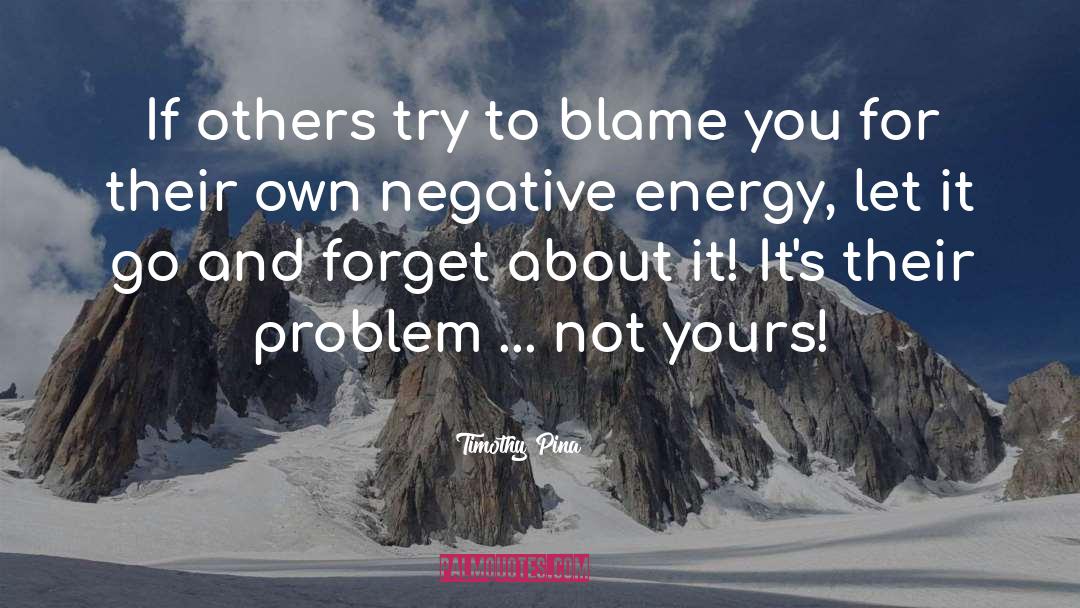 Negative Energy quotes by Timothy Pina
