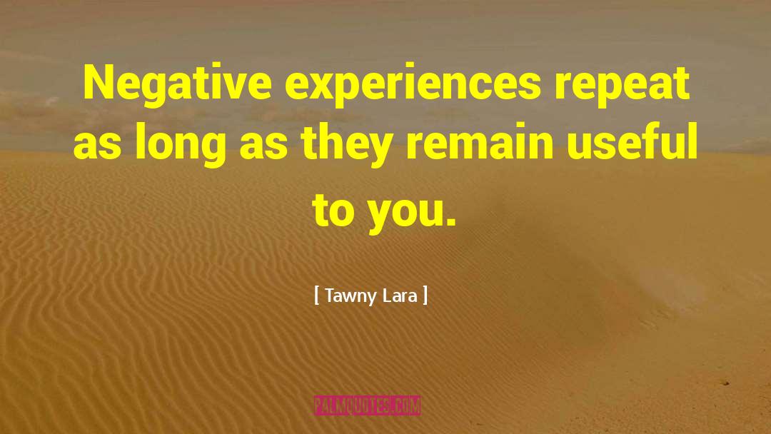 Negative Experiences quotes by Tawny Lara