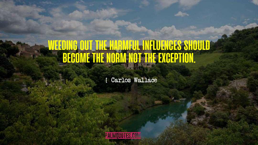 Negative Influence quotes by Carlos Wallace
