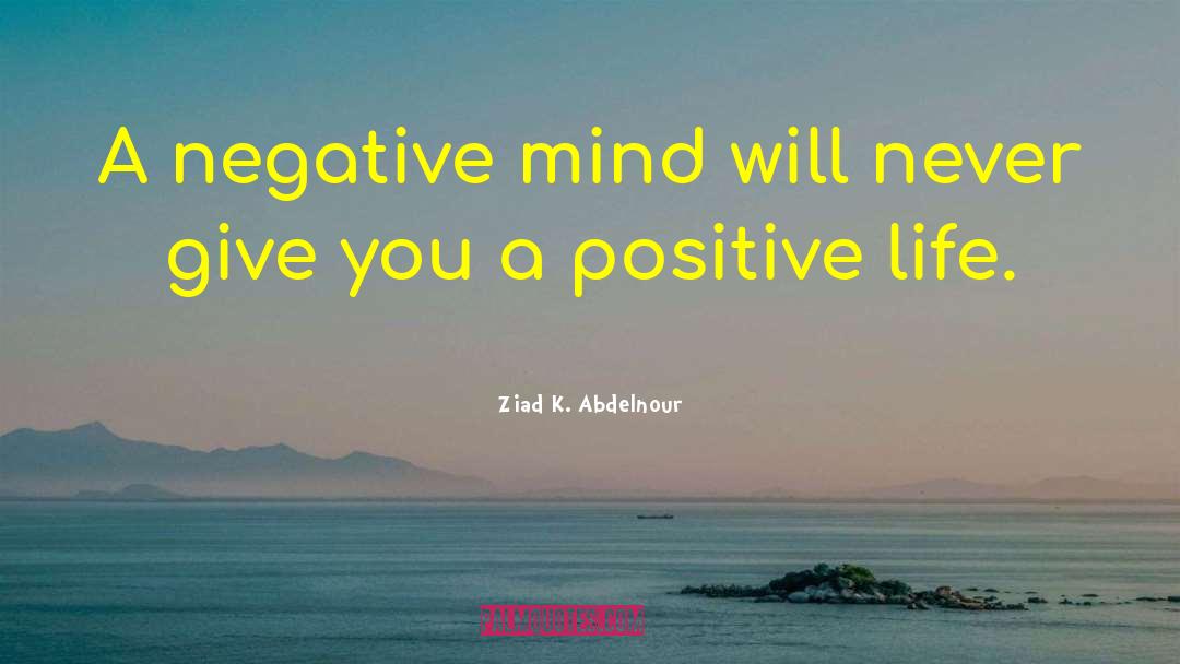 Negative Mind quotes by Ziad K. Abdelnour
