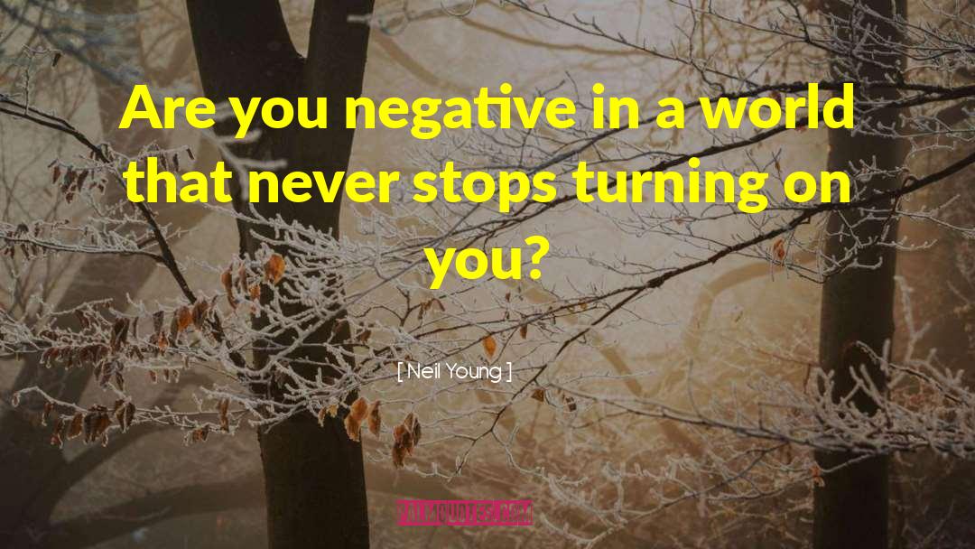 Negative World quotes by Neil Young