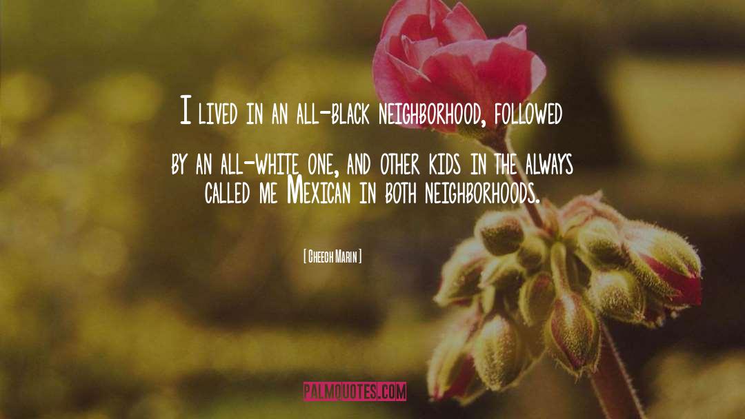 Neighborhoods quotes by Cheech Marin
