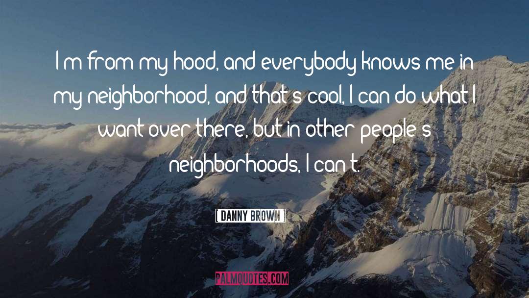 Neighborhoods quotes by Danny Brown