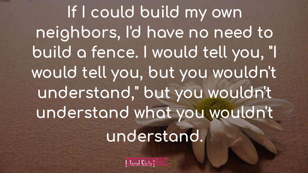 Neighbors quotes by Jarod Kintz