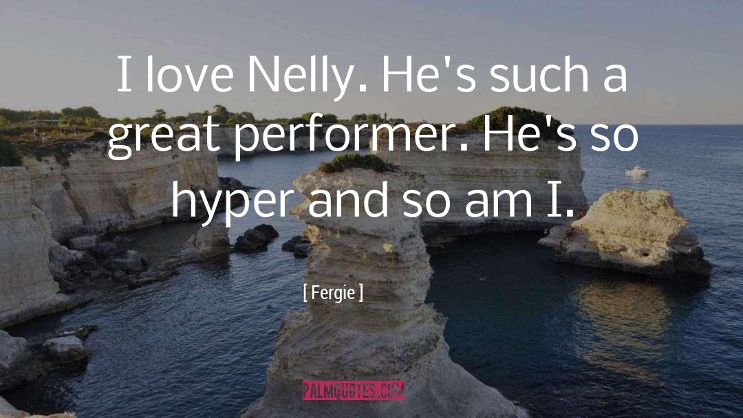 Nelly quotes by Fergie