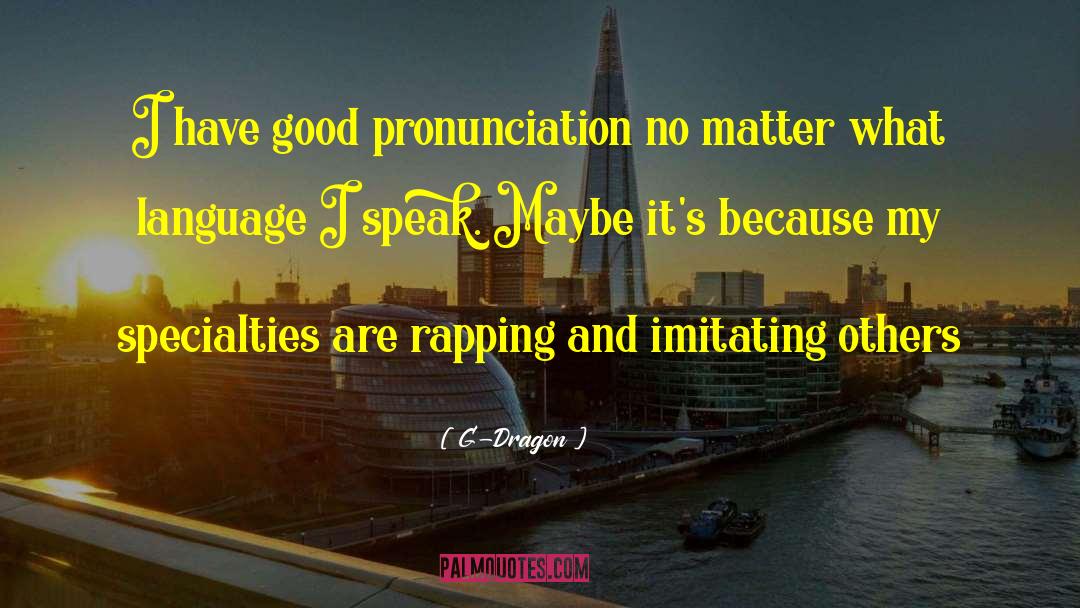 Neologism Pronunciation quotes by G-Dragon