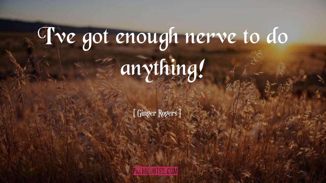 Nerve quotes by Ginger Rogers