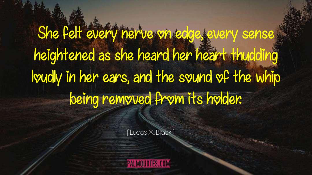 Nerve quotes by Lucas X. Black