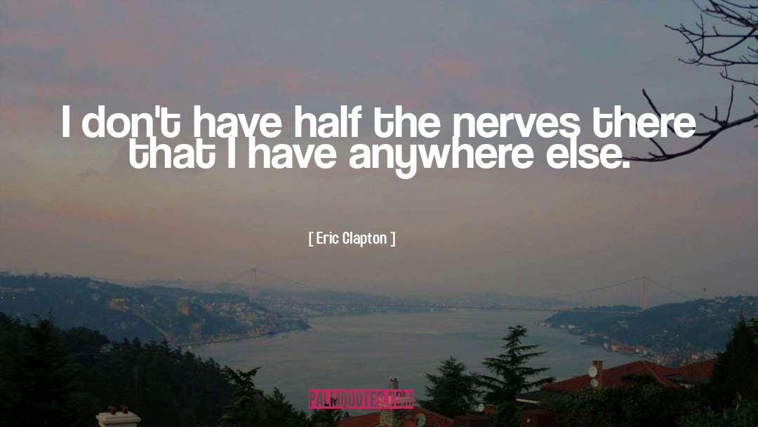 Nerves quotes by Eric Clapton