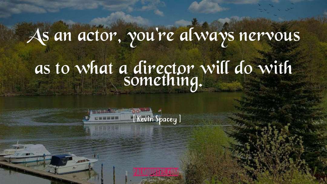 Nervous quotes by Kevin Spacey