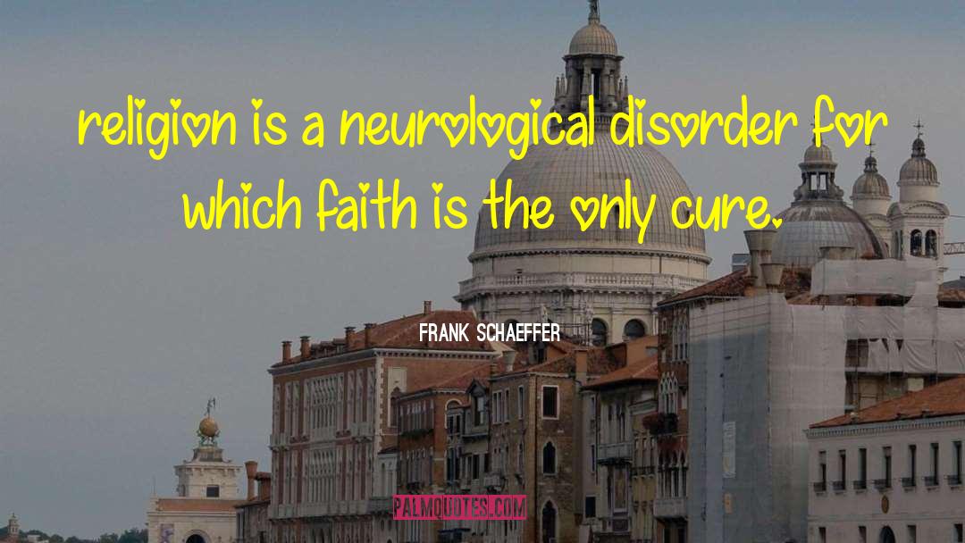 Neurological Disorder quotes by Frank Schaeffer