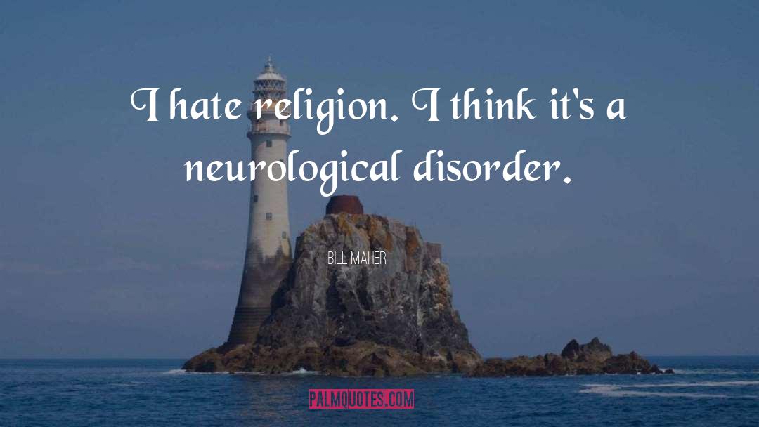 Neurological Disorders quotes by Bill Maher