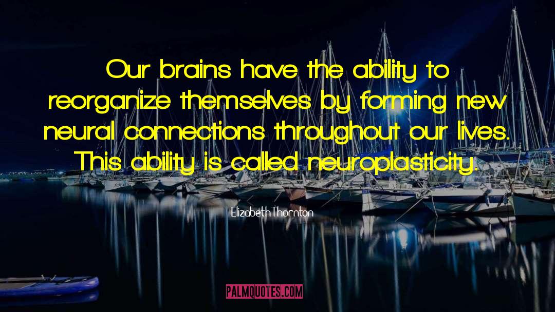 Neuroplasticity quotes by Elizabeth Thornton