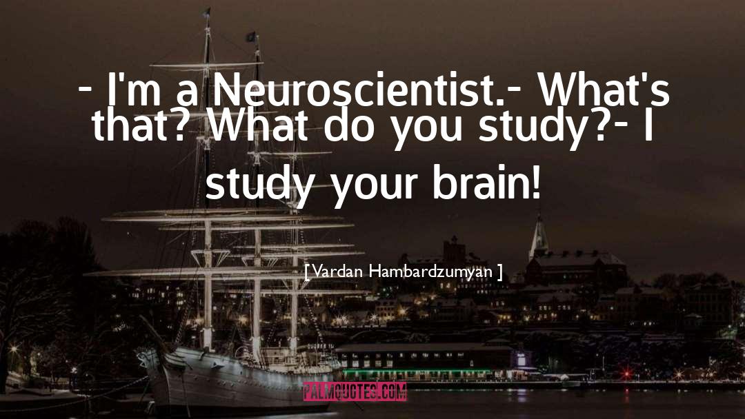 Neuroscience quotes by Vardan Hambardzumyan