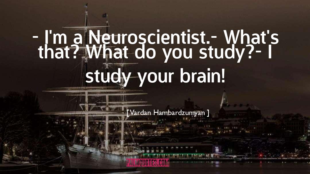 Neuroscientist quotes by Vardan Hambardzumyan