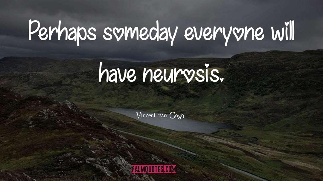 Neurosis quotes by Vincent Van Gogh