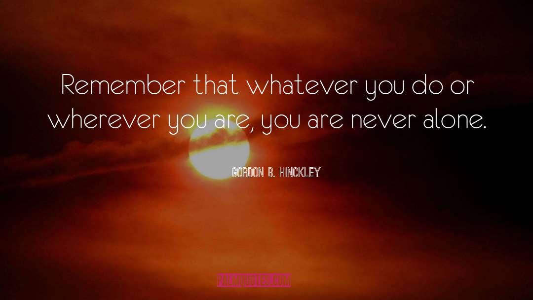 Never Alone quotes by Gordon B. Hinckley