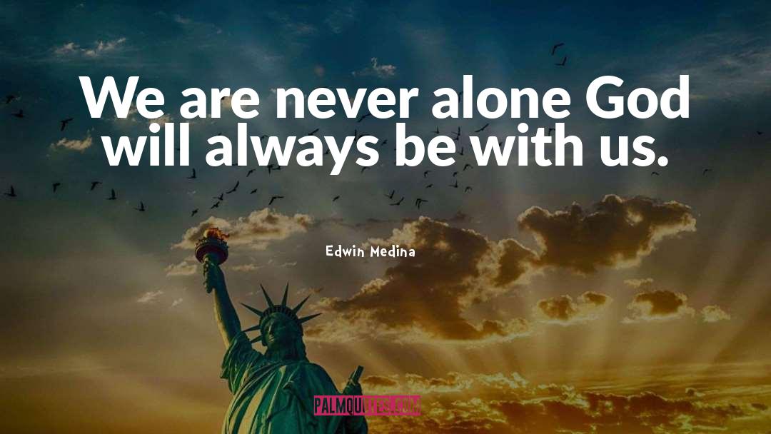 Never Alone quotes by Edwin Medina