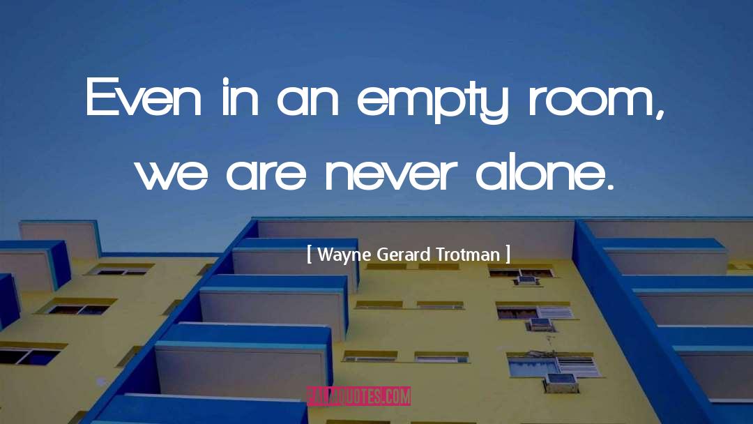 Never Alone quotes by Wayne Gerard Trotman