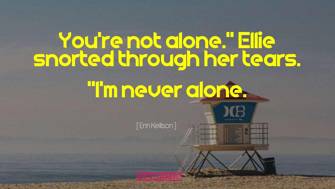 Never Alone quotes by Erin Kellison