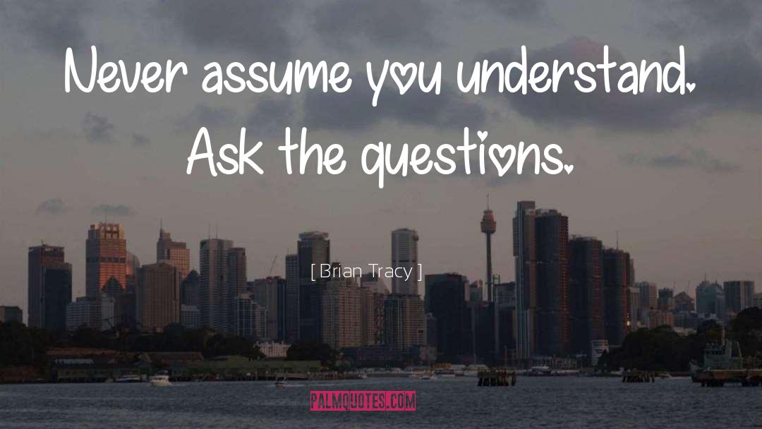 Never Assume quotes by Brian Tracy