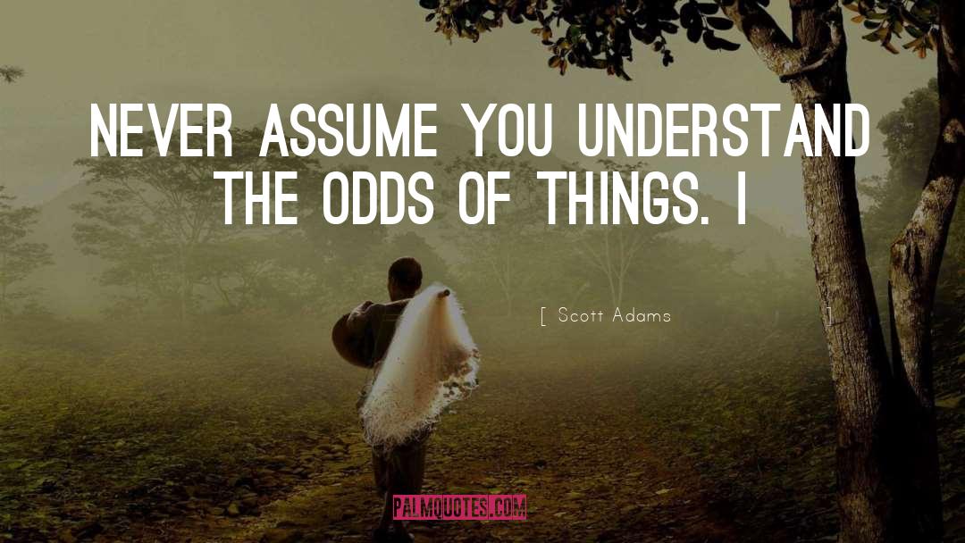 Never Assume quotes by Scott Adams