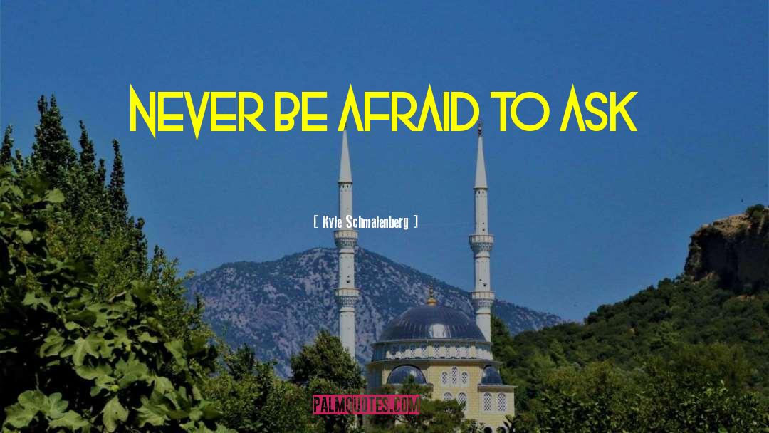 Never Be Afraid quotes by Kyle Schmalenberg