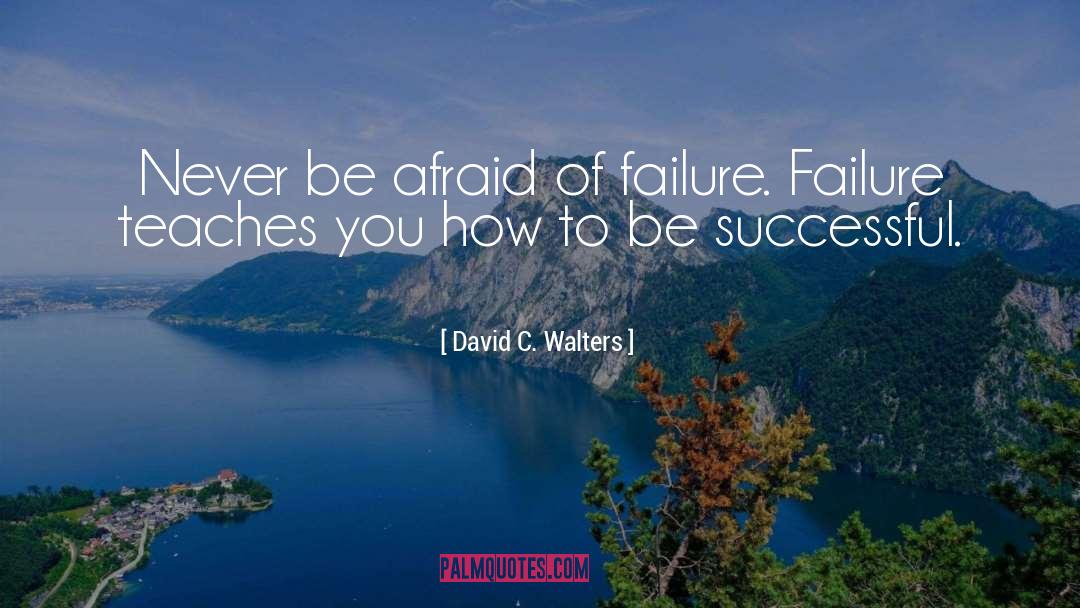 Never Be Afraid quotes by David C. Walters